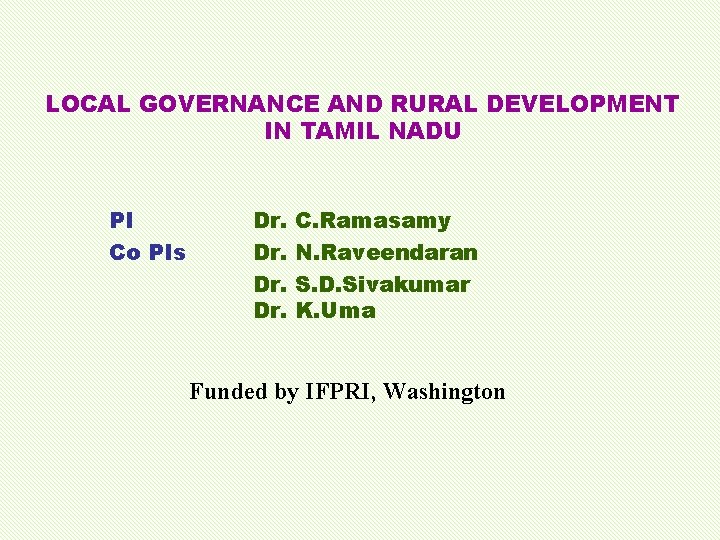 LOCAL GOVERNANCE AND RURAL DEVELOPMENT IN TAMIL NADU PI Co PIs Dr. Dr. C.