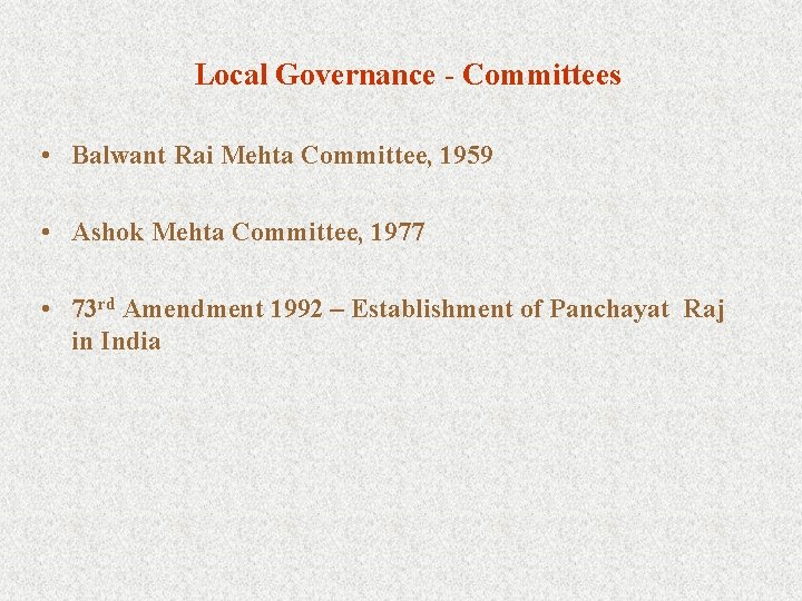 Local Governance - Committees • Balwant Rai Mehta Committee, 1959 • Ashok Mehta Committee,