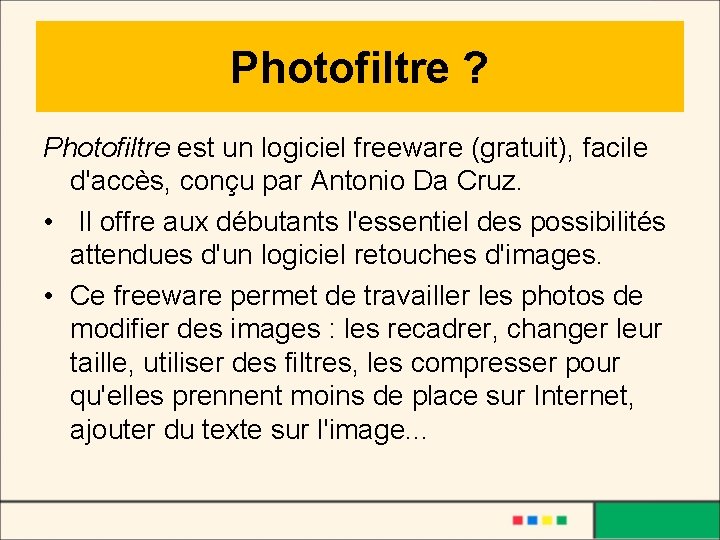 Photofiltre ? Photofiltre est un logiciel freeware (gratuit), facile d'accès, conçu par Antonio Da