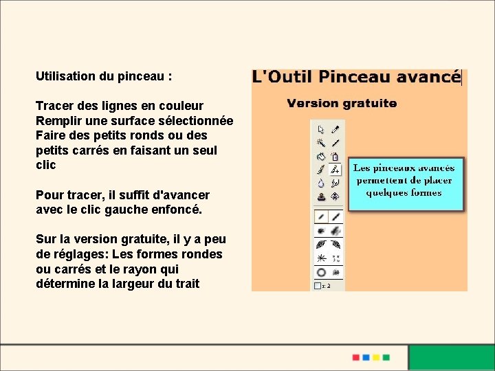 Utilisation du pinceau : Tracer des lignes en couleur Remplir une surface sélectionnée Faire