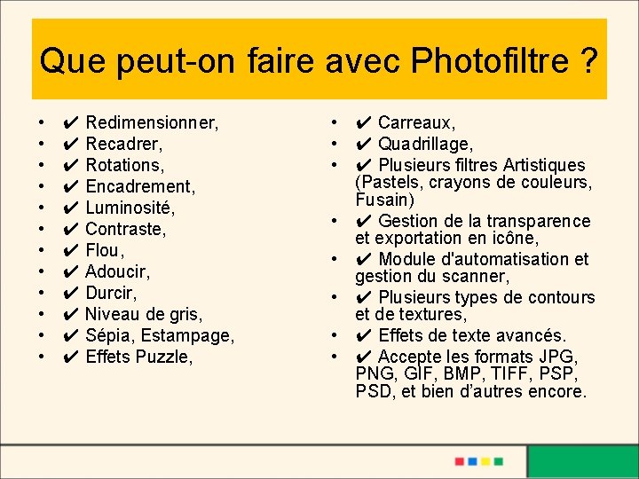 Que peut-on faire avec Photofiltre ? • • • ✔ Redimensionner, ✔ Recadrer, ✔