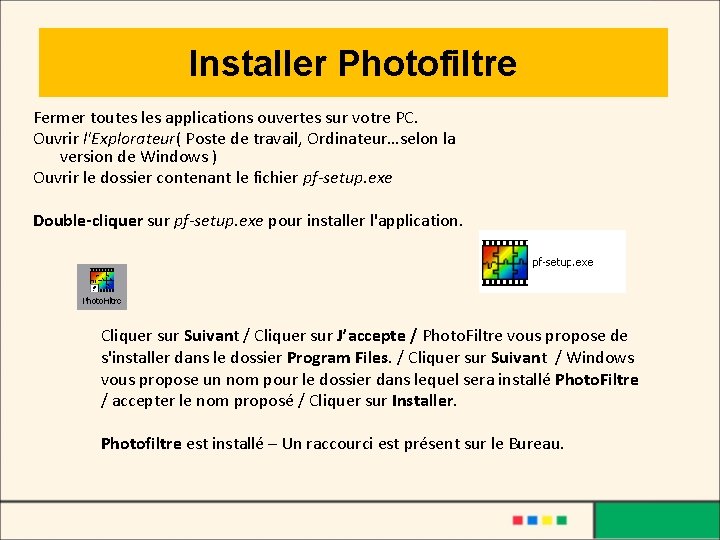Installer Photofiltre Fermer toutes les applications ouvertes sur votre PC. Ouvrir l'Explorateur( Poste de