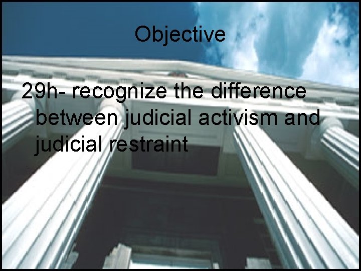 Objective 29 h- recognize the difference between judicial activism and judicial restraint 