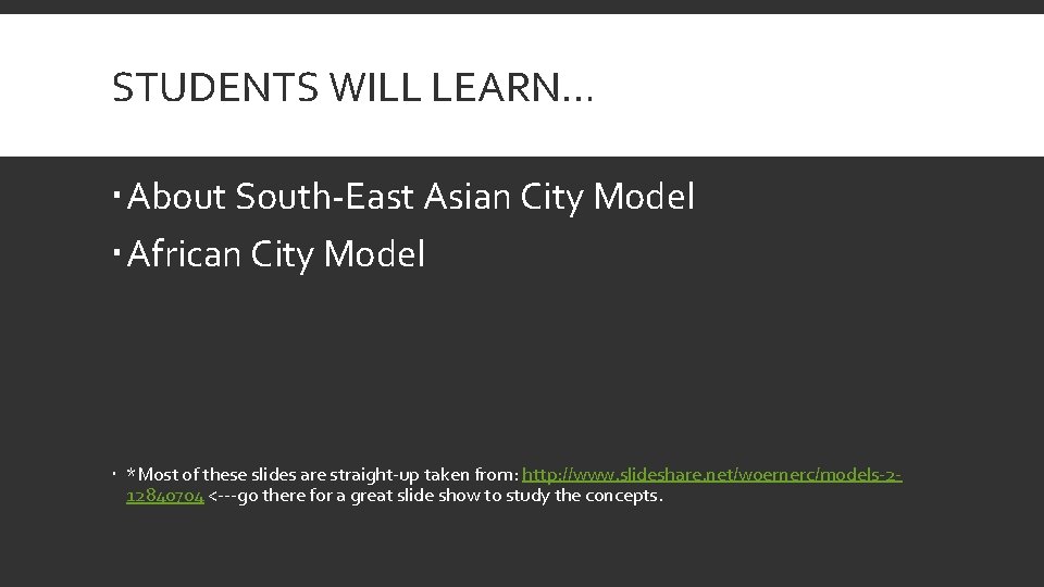 STUDENTS WILL LEARN… About South-East Asian City Model African City Model *Most of these