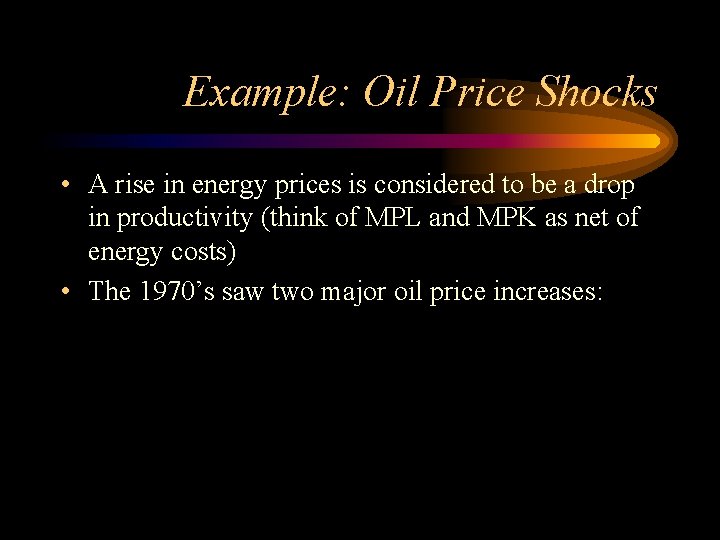 Example: Oil Price Shocks • A rise in energy prices is considered to be