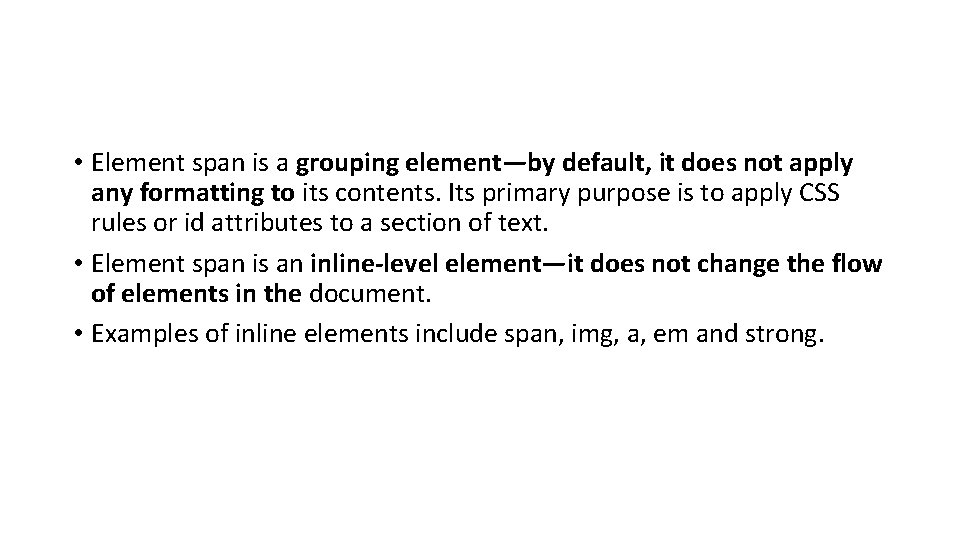 • Element span is a grouping element—by default, it does not apply any • Element span is a grouping element—by default, it does not apply any
