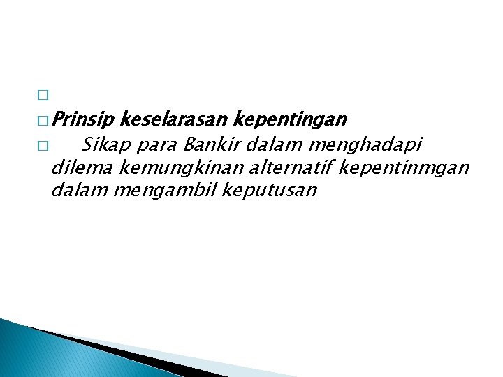 � � Prinsip keselarasan kepentingan � Sikap para Bankir dalam menghadapi dilema kemungkinan alternatif