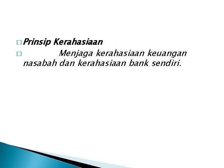 � Prinsip Kerahasiaan � Menjaga kerahasiaan keuangan nasabah dan kerahasiaan bank sendiri. 