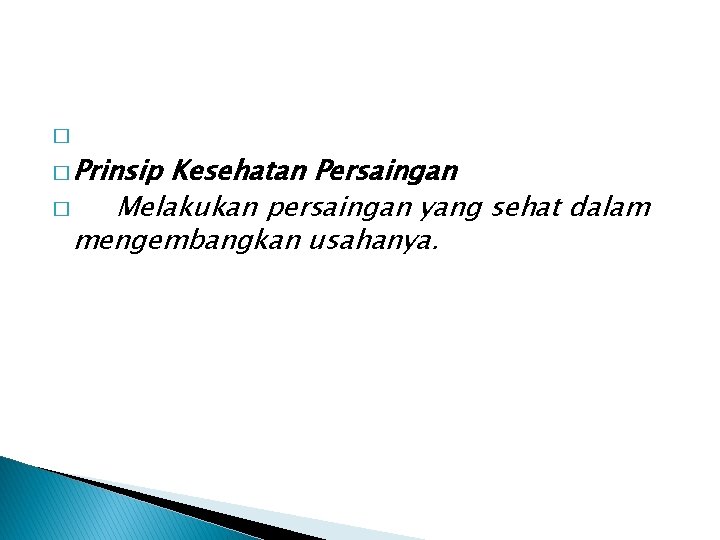 � � Prinsip Kesehatan Persaingan � Melakukan persaingan yang sehat dalam mengembangkan usahanya. 