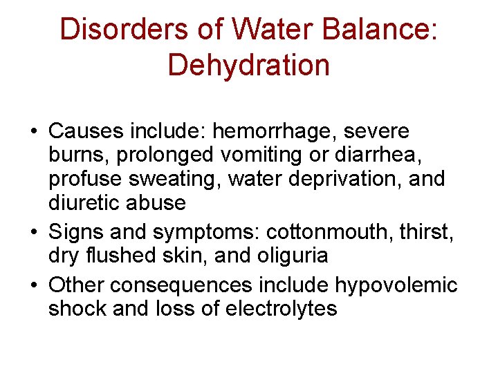 Disorders of Water Balance: Dehydration • Causes include: hemorrhage, severe burns, prolonged vomiting or