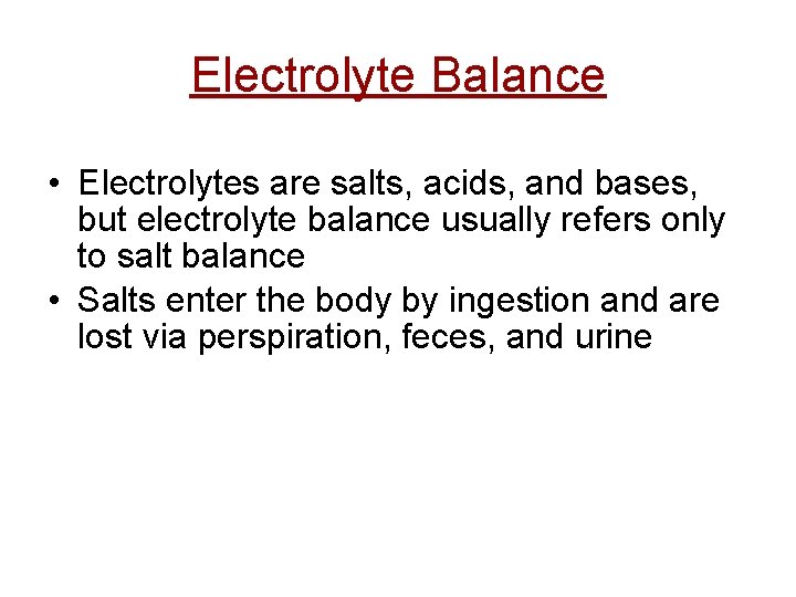 Electrolyte Balance • Electrolytes are salts, acids, and bases, but electrolyte balance usually refers