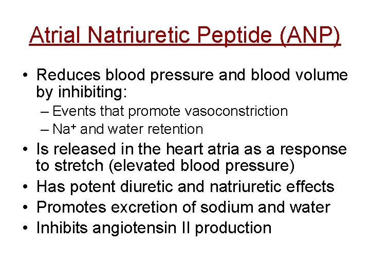 Atrial Natriuretic Peptide (ANP) • Reduces blood pressure and blood volume by inhibiting: –