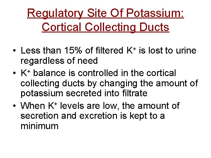 Regulatory Site Of Potassium: Cortical Collecting Ducts • Less than 15% of filtered K+