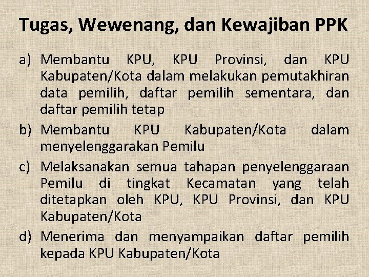 Tugas, Wewenang, dan Kewajiban PPK a) Membantu KPU, KPU Provinsi, dan KPU Kabupaten/Kota dalam