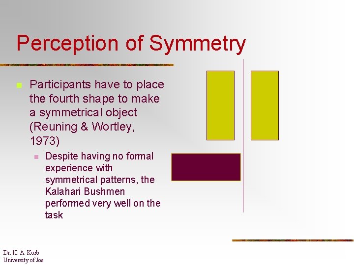 Perception of Symmetry n Participants have to place the fourth shape to make a