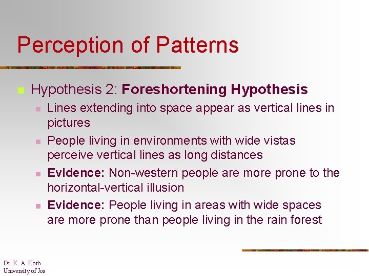 Perception of Patterns n Hypothesis 2: Foreshortening Hypothesis n n Dr. K. A. Korb