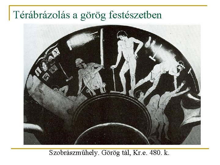 Térábrázolás a görög festészetben Szobrászműhely. Görög tál, Kr. e. 480. k. 