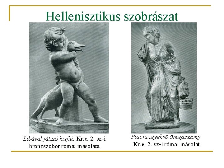 Hellenisztikus szobrászat Libával játszó kisfiú. Kr. e. 2. sz-i bronzszobor római másolata Piacra igyekvő