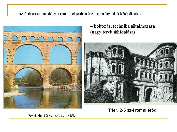 – az építéstechnológia csúcsteljesítményei; máig álló kőépületek – boltozási technika alkalmazása (nagy terek áthidalása)