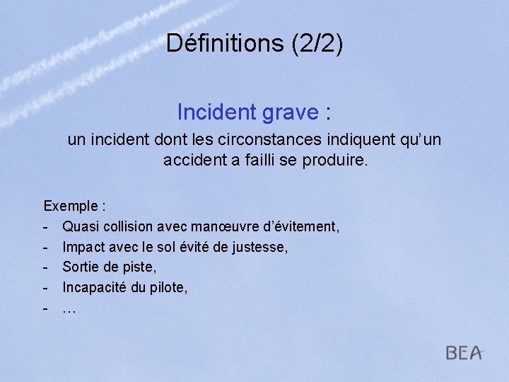 Définitions (2/2) Incident grave : un incident dont les circonstances indiquent qu’un accident a