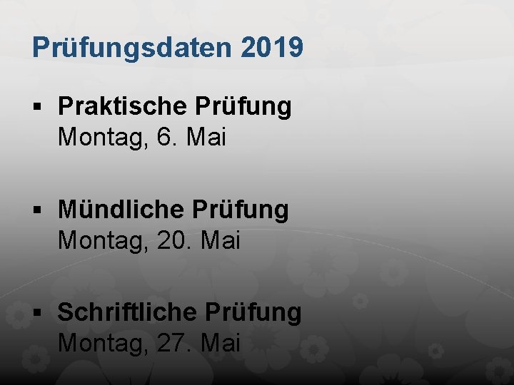 Prüfungsdaten 2019 § Praktische Prüfung Montag, 6. Mai § Mündliche Prüfung Montag, 20. Mai