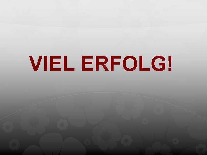 VIEL ERFOLG! 