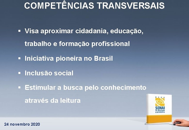 COMPETÊNCIAS TRANSVERSAIS § Visa aproximar cidadania, educação, trabalho e formação profissional § Iniciativa pioneira