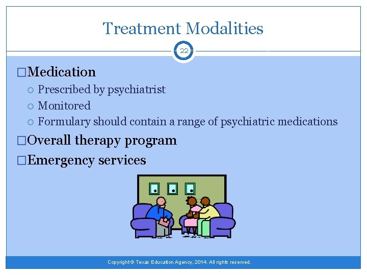 Treatment Modalities 22 �Medication Prescribed by psychiatrist Monitored Formulary should contain a range of