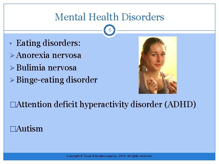Mental Health Disorders 6 • Eating disorders: Ø Anorexia nervosa Ø Bulimia nervosa Ø