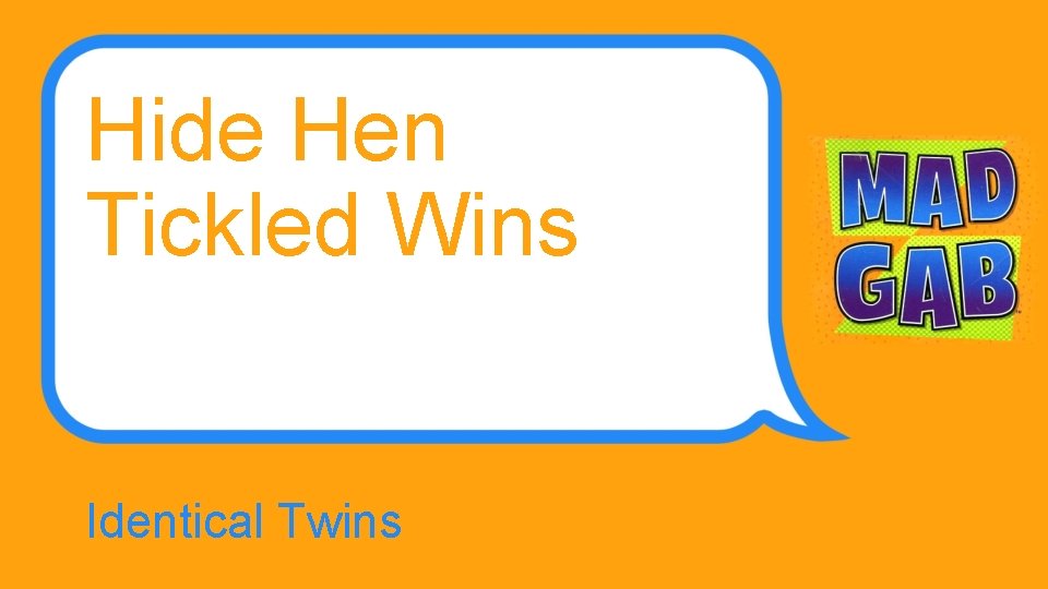 Hide Hen Tickled Wins Identical Twins 
