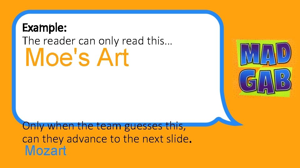 Example: The reader can only read this… Moe's Art Only when the team guesses