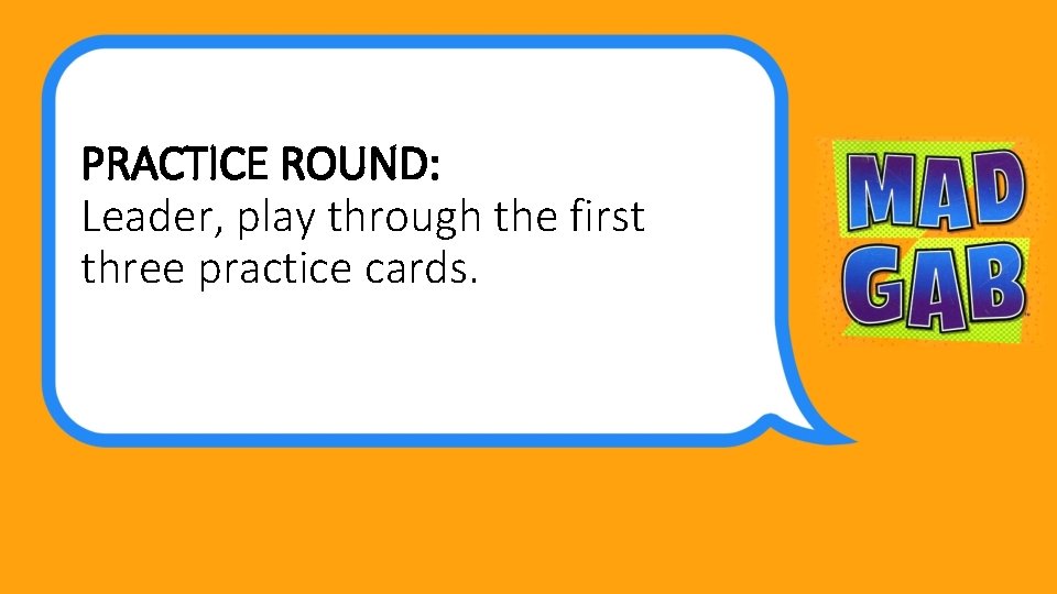 PRACTICE ROUND: Leader, play through the first three practice cards. 