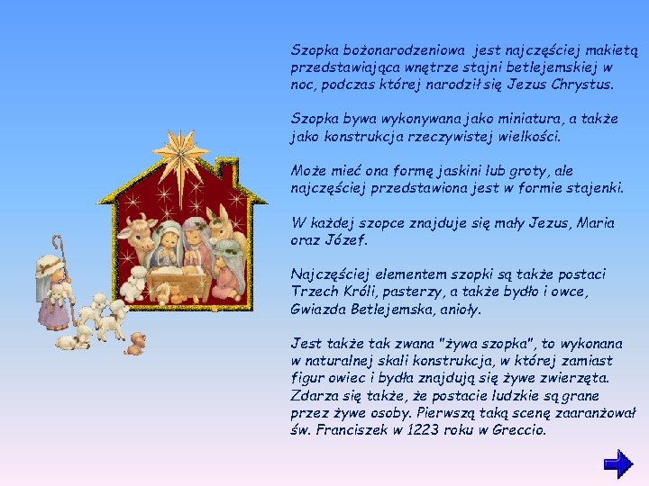 Szopka bożonarodzeniowa jest najczęściej makietą przedstawiająca wnętrze stajni betlejemskiej w noc, podczas której narodził