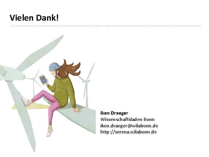 Vielen Dank! Iken Draeger Wissenschaftsladen Bonn iken. draeger@wilabonn. de http: //serena. wilabonn. de 
