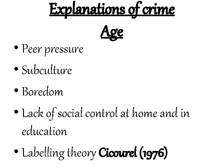 Explanations of crime Age • Peer pressure • Subculture • Boredom • Lack of