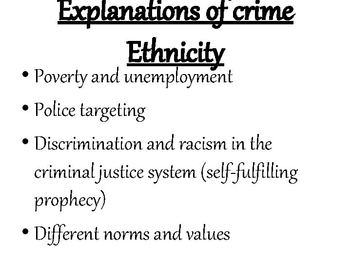 Explanations of crime Ethnicity • Poverty and unemployment • Police targeting • Discrimination and