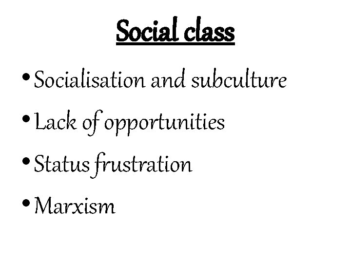 Social class • Socialisation and subculture • Lack of opportunities • Status frustration •
