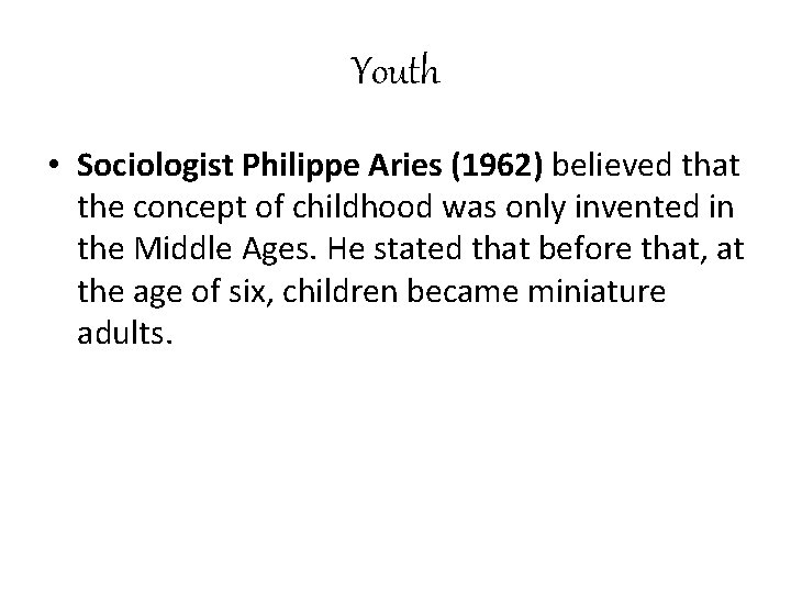 Youth • Sociologist Philippe Aries (1962) believed that the concept of childhood was only