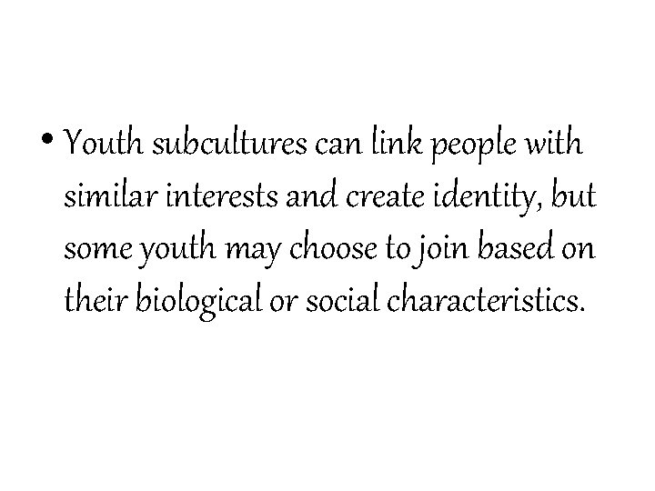  • Youth subcultures can link people with similar interests and create identity, but