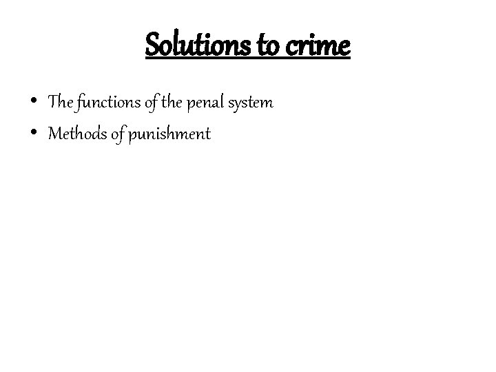Solutions to crime • The functions of the penal system • Methods of punishment
