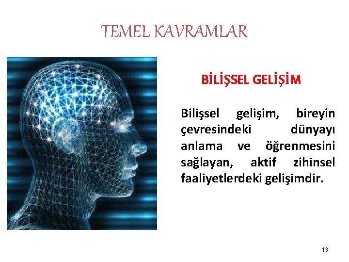 TEMEL KAVRAMLAR BİLİŞSEL GELİŞİM Bilişsel gelişim, bireyin çevresindeki dünyayı anlama ve öğrenmesini sağlayan, aktif