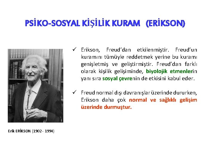 PSİKO-SOSYAL KİŞİLİK KURAM (ERİKSON) ü Erikson, Freud’dan etkilenmiştir. Freud’un kuramını tümüyle reddetmek yerine bu