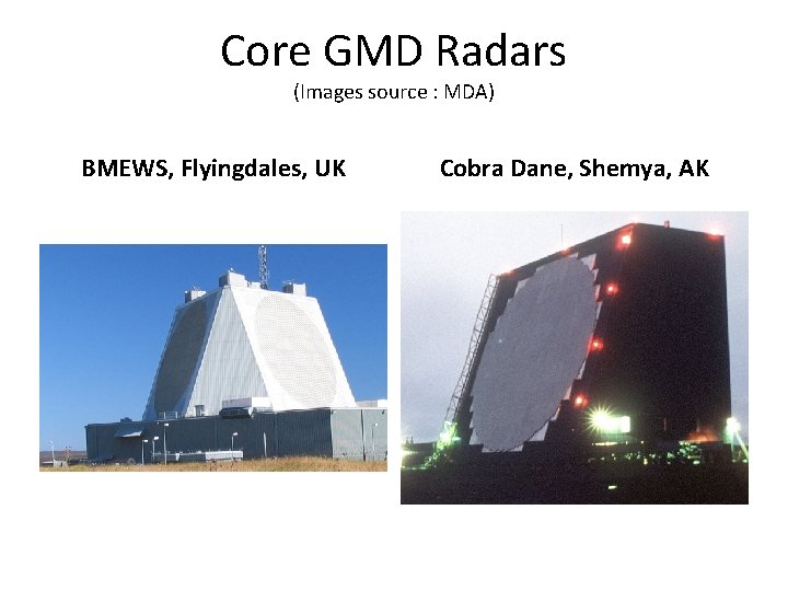 Core GMD Radars (Images source : MDA) BMEWS, Flyingdales, UK Cobra Dane, Shemya, AK