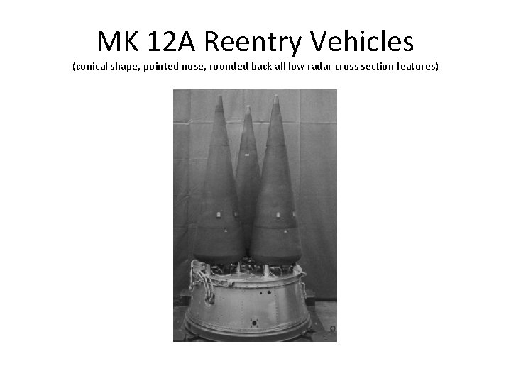 MK 12 A Reentry Vehicles (conical shape, pointed nose, rounded back all low radar