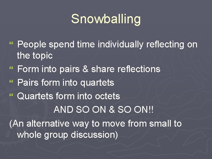 Snowballing People spend time individually reflecting on the topic } Form into pairs &