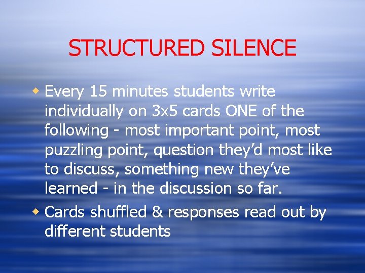 STRUCTURED SILENCE w Every 15 minutes students write individually on 3 x 5 cards