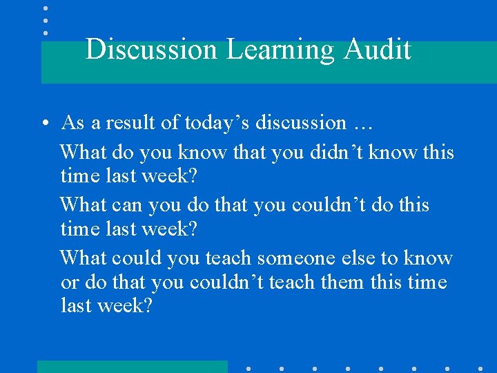 Discussion Learning Audit • As a result of today’s discussion … What do you