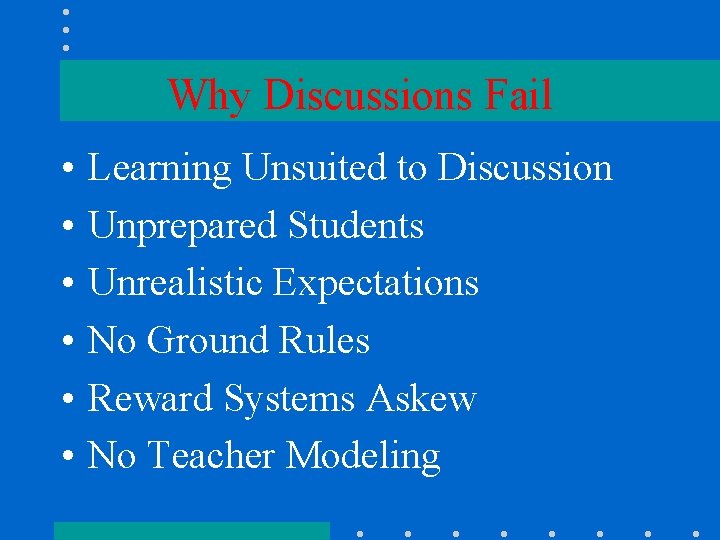 Why Discussions Fail • • • Learning Unsuited to Discussion Unprepared Students Unrealistic Expectations