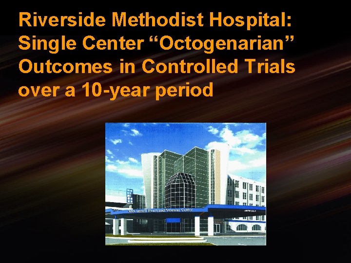 Riverside Methodist Hospital: Single Center “Octogenarian” Outcomes in Controlled Trials over a 10 -year