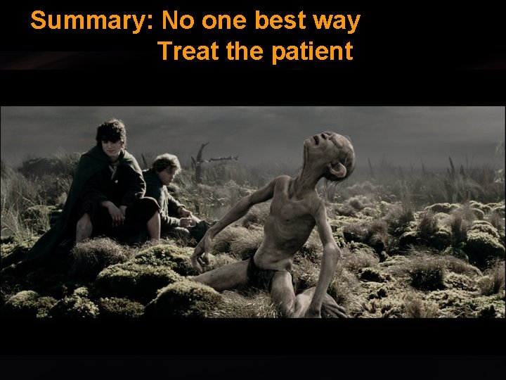 Summary: No one best way Treat the patient 